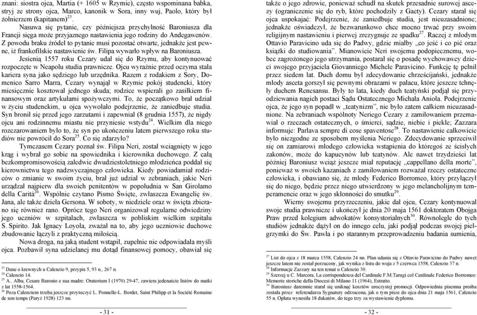 Z powodu braku źródeł to pytanie musi pozostać otwarte, jednakże jest pewne, iż frankofilskie nastawienie św. Filipa wywarło wpływ na Baroniusza.