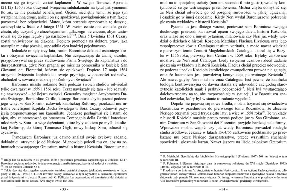 Matce, która otwarcie aprobowała tę decyzję, zwierzył się w liście z 5 lutego 1561: W swoim czasie ona zaniosła go do chrztu, aby uczynić go chrześcijaninem; dlaczego nie chcecie, abym zastosował się