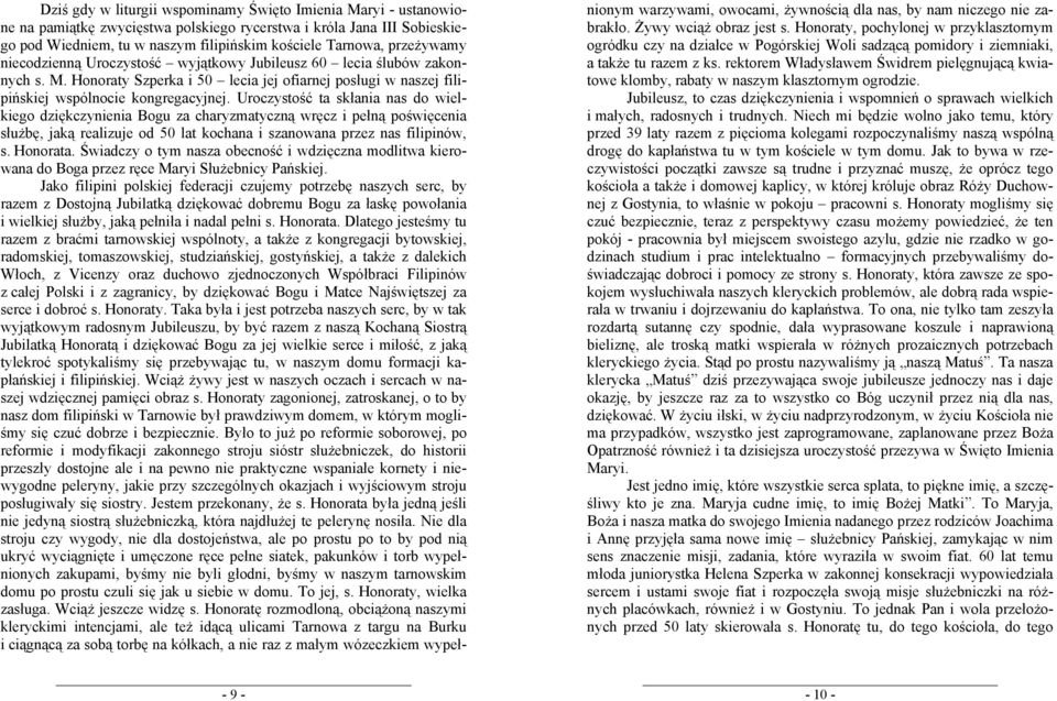 Uroczystość ta skłania nas do wielkiego dziękczynienia Bogu za charyzmatyczną wręcz i pełną poświęcenia służbę, jaką realizuje od 50 lat kochana i szanowana przez nas filipinów, s. Honorata.