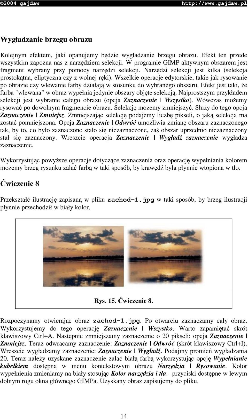 Wszelkie operacje edytorskie, takie jak rysowanie po obrazie czy wlewanie farby działaj w stosunku do wybranego obszaru.