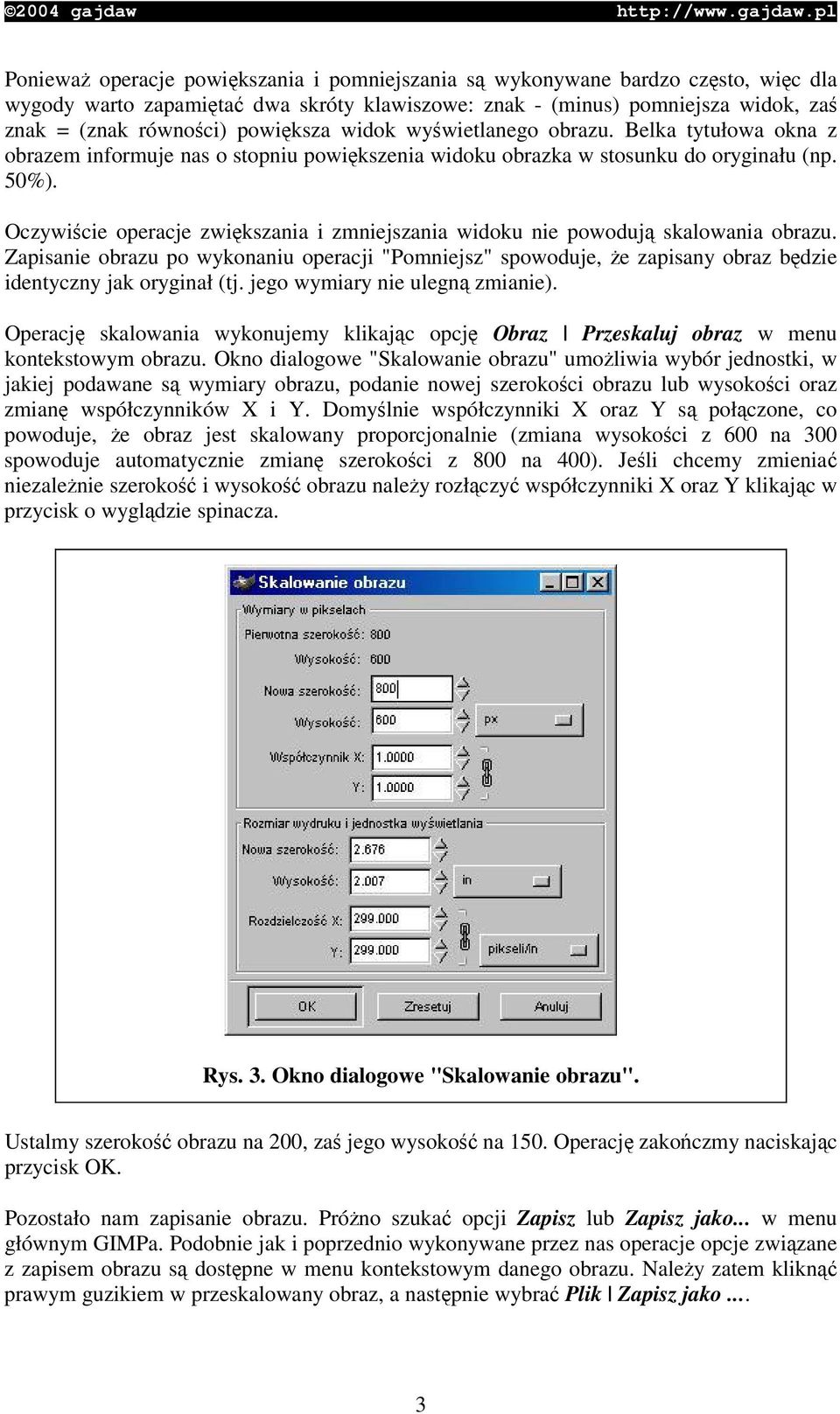 Oczywicie operacje zwikszania i zmniejszania widoku nie powoduj skalowania obrazu. Zapisanie obrazu po wykonaniu operacji "Pomniejsz" spowoduje, e zapisany obraz bdzie identyczny jak oryginał (tj.