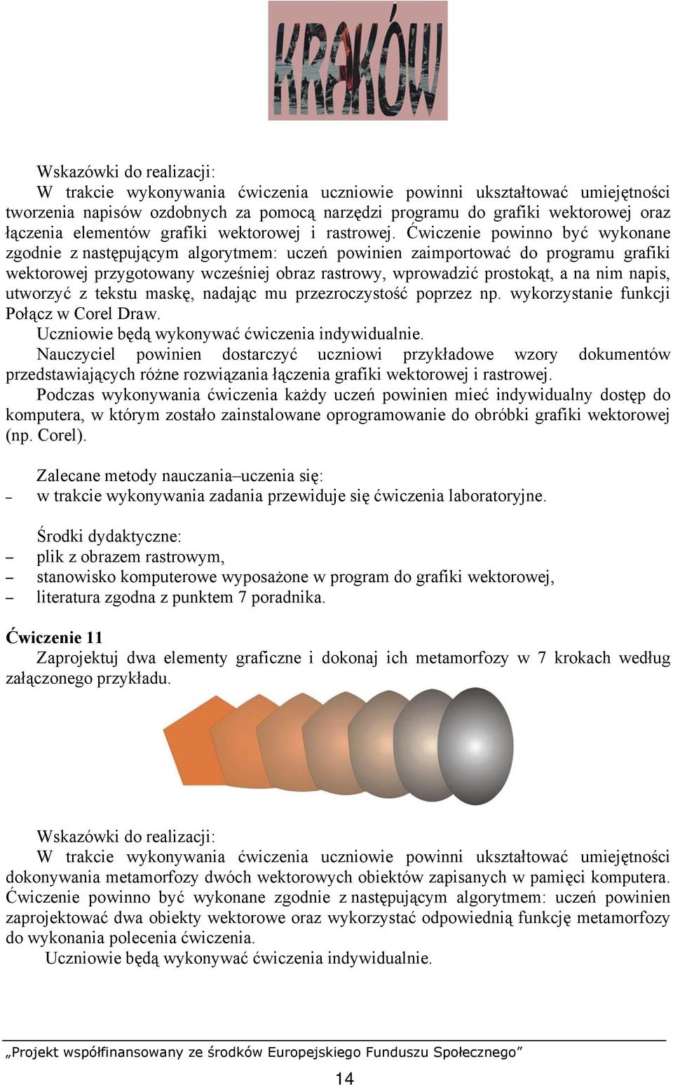 Ćwiczenie powinno być wykonane zgodnie z następującym algorytmem: uczeń powinien zaimportować do programu grafiki wektorowej przygotowany wcześniej obraz rastrowy, wprowadzić prostokąt, a na nim