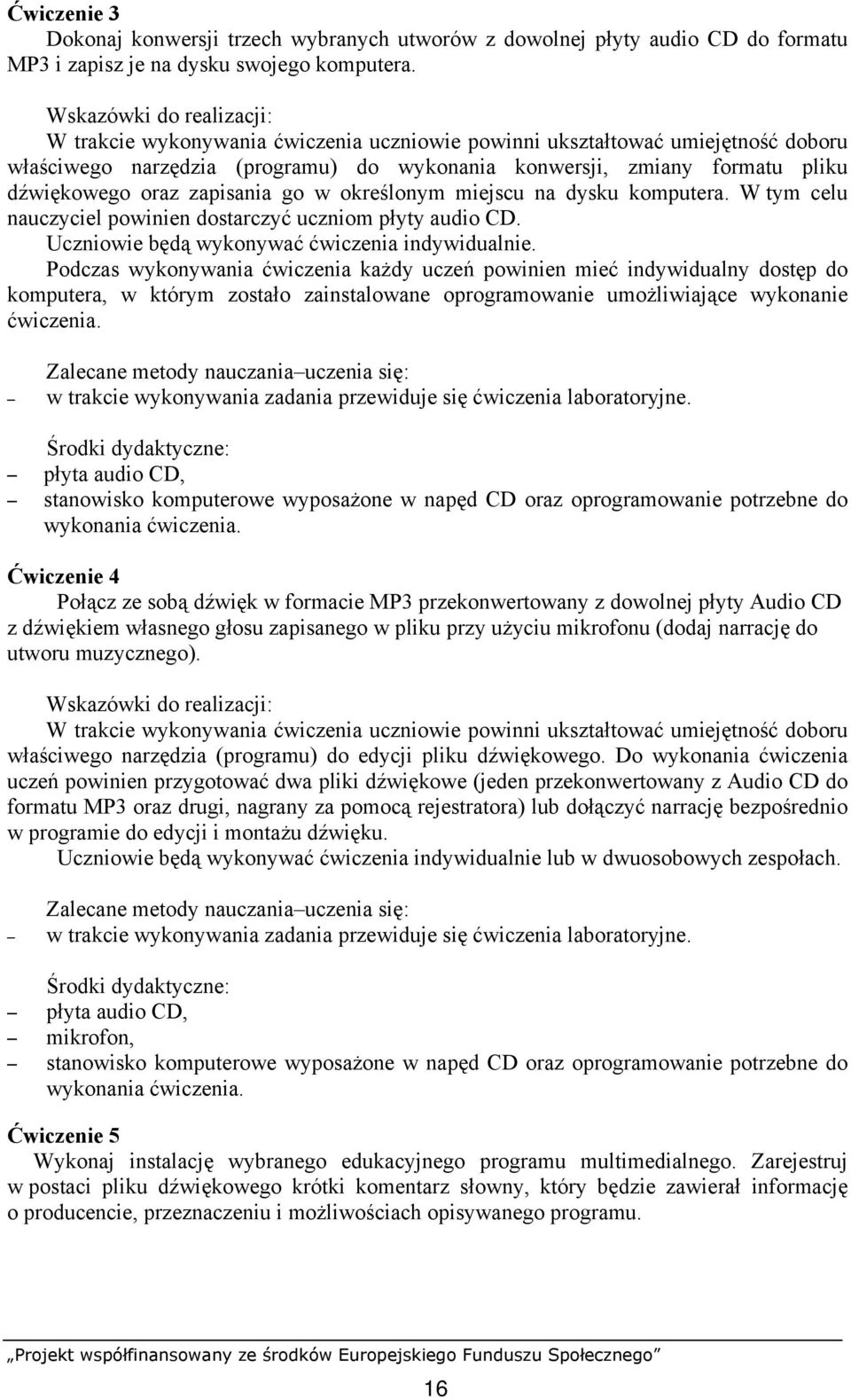 określonym miejscu na dysku komputera. W tym celu nauczyciel powinien dostarczyć uczniom płyty audio CD. Uczniowie będą wykonywać ćwiczenia indywidualnie.