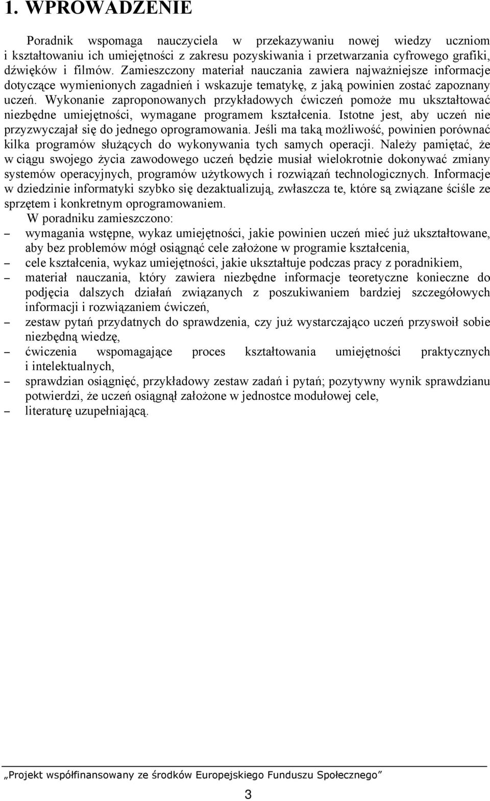 Wykonanie zaproponowanych przykładowych ćwiczeń pomoże mu ukształtować niezbędne umiejętności, wymagane programem kształcenia. Istotne jest, aby uczeń nie przyzwyczajał się do jednego oprogramowania.