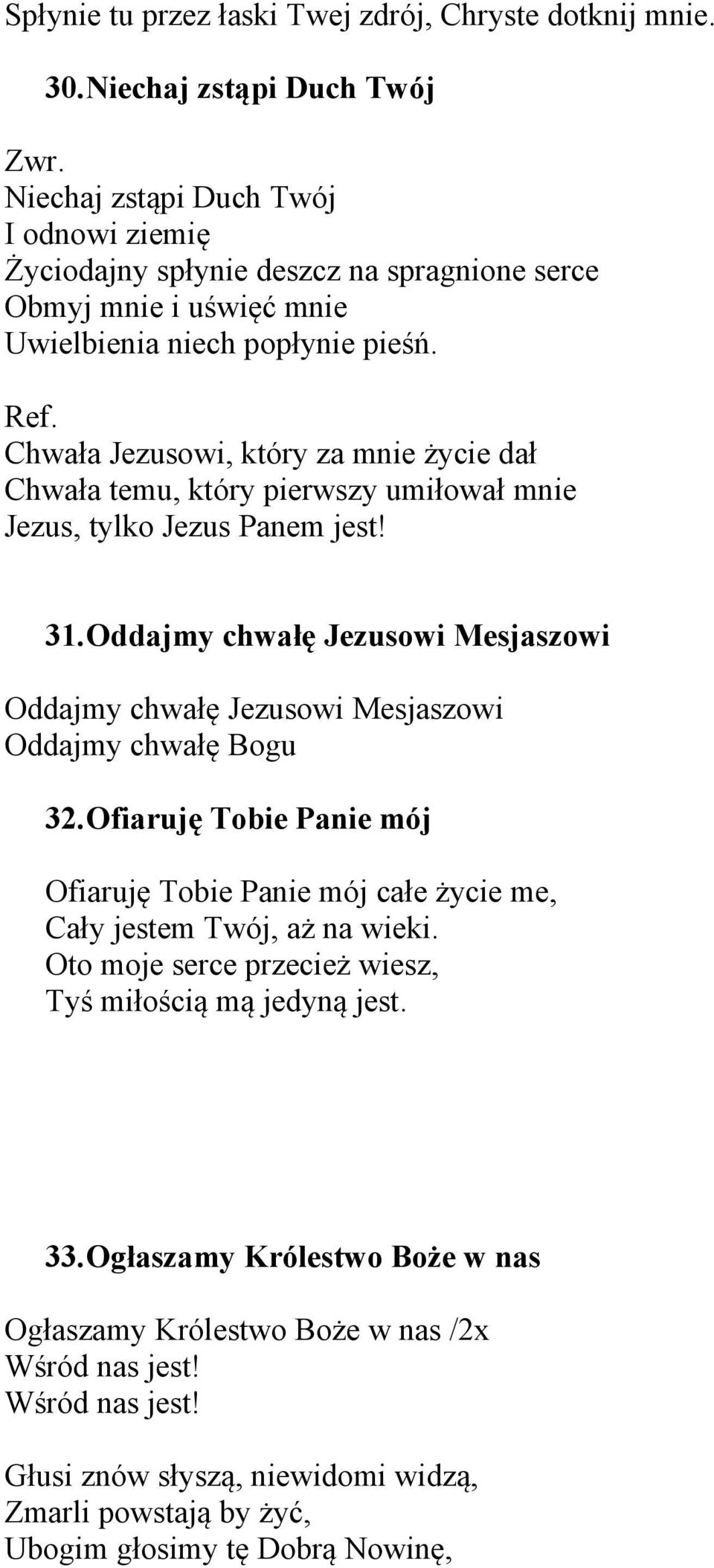 Chwała Jezusowi, który za mnie życie dał Chwała temu, który pierwszy umiłował mnie Jezus, tylko Jezus Panem jest! 31.