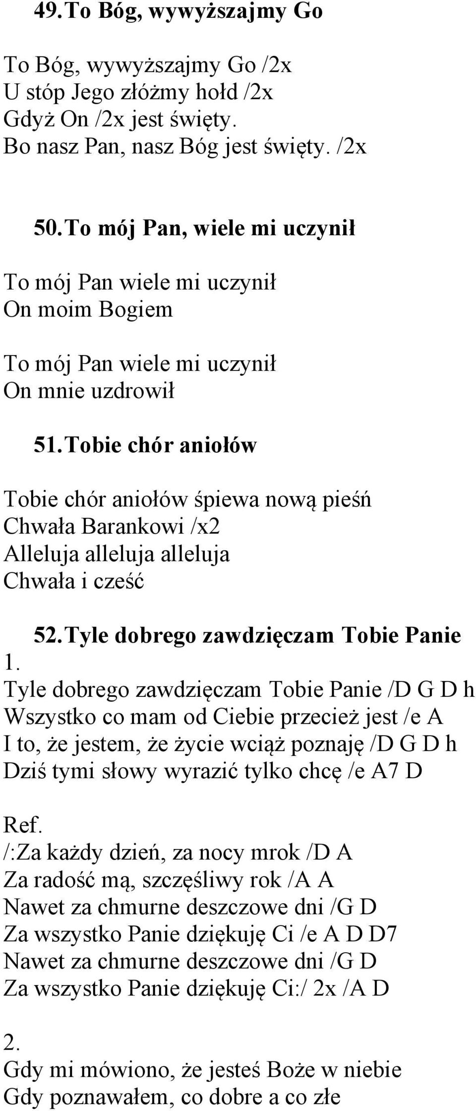 Tobie chór aniołów Tobie chór aniołów śpiewa nową pieśń Chwała Barankowi /x2 Alleluja alleluja alleluja Chwała i cześć 52.Tyle dobrego zawdzięczam Tobie Panie 1.