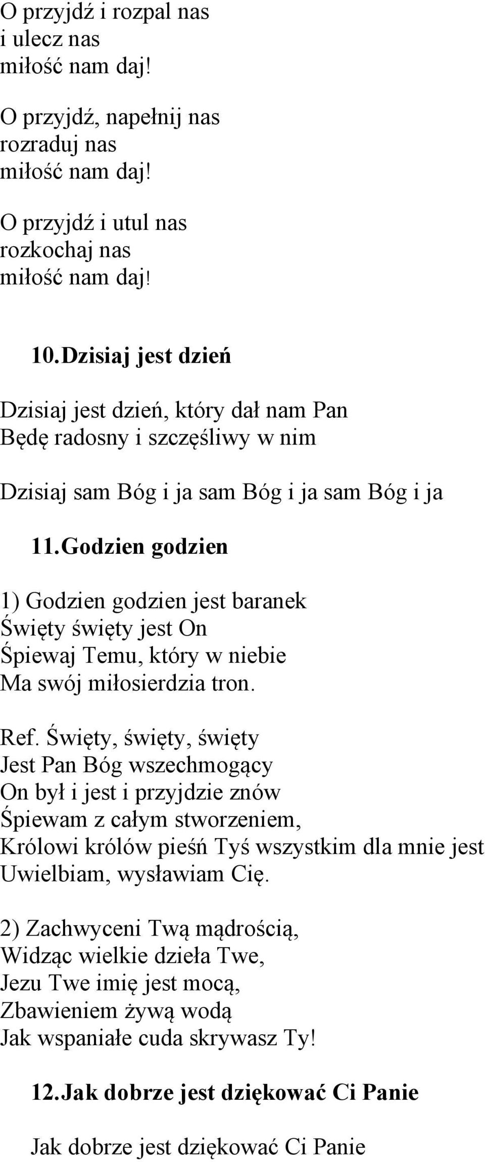 Godzien godzien 1) Godzien godzien jest baranek Święty święty jest On Śpiewaj Temu, który w niebie Ma swój miłosierdzia tron. Ref.