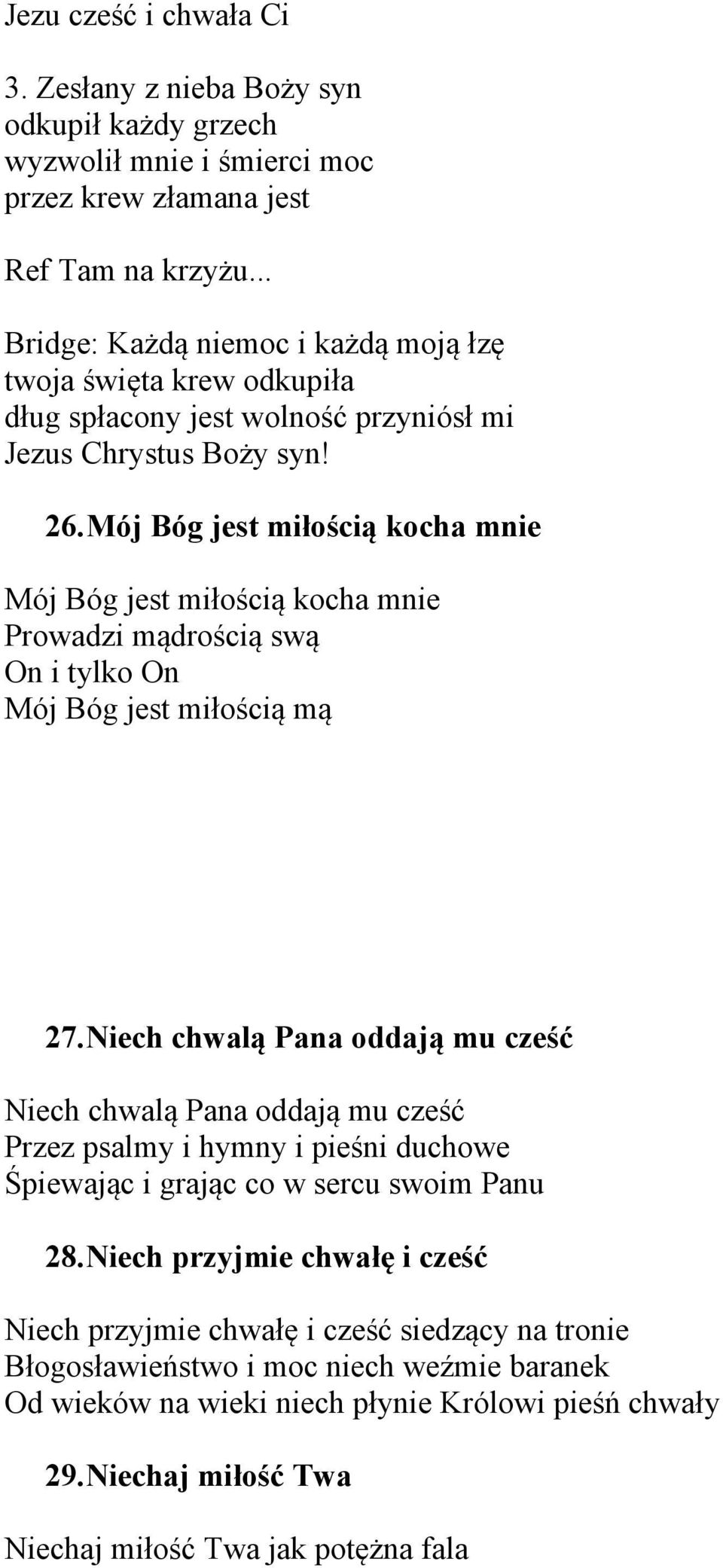 Mój Bóg jest miłością kocha mnie Mój Bóg jest miłością kocha mnie Prowadzi mądrością swą On i tylko On Mój Bóg jest miłością mą 27.