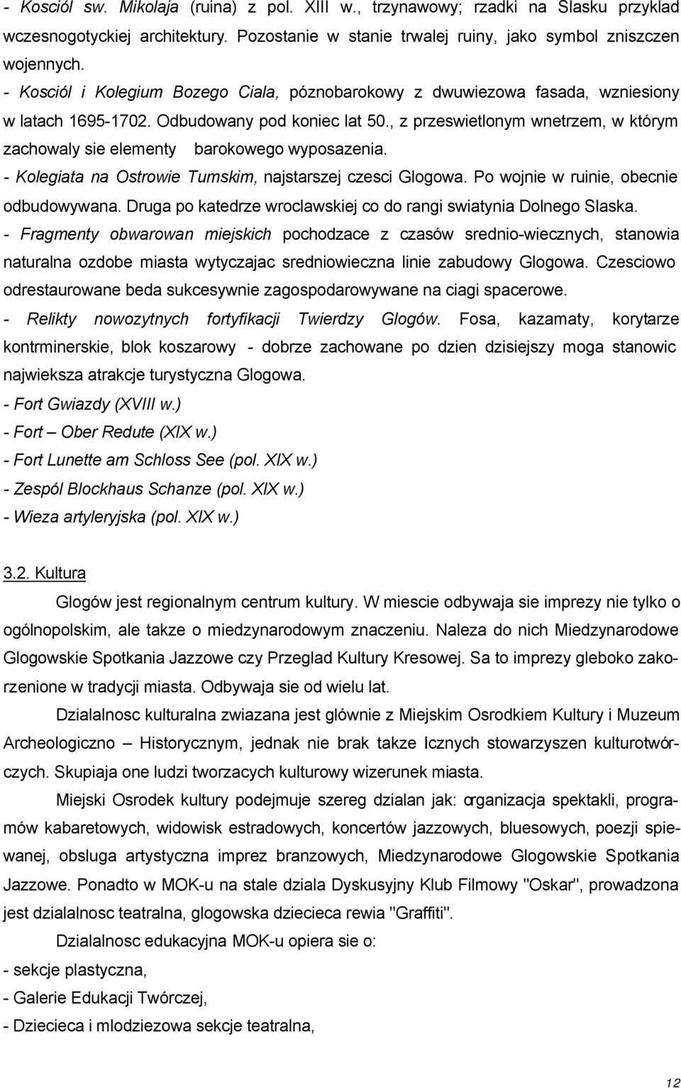 , z przeswietlonym wnetrzem, w którym zachowaly sie elementy barokowego wyposazenia. - Kolegiata na Ostrowie Tumskim, najstarszej czesci Glogowa. Po wojnie w ruinie, obecnie odbudowywana.