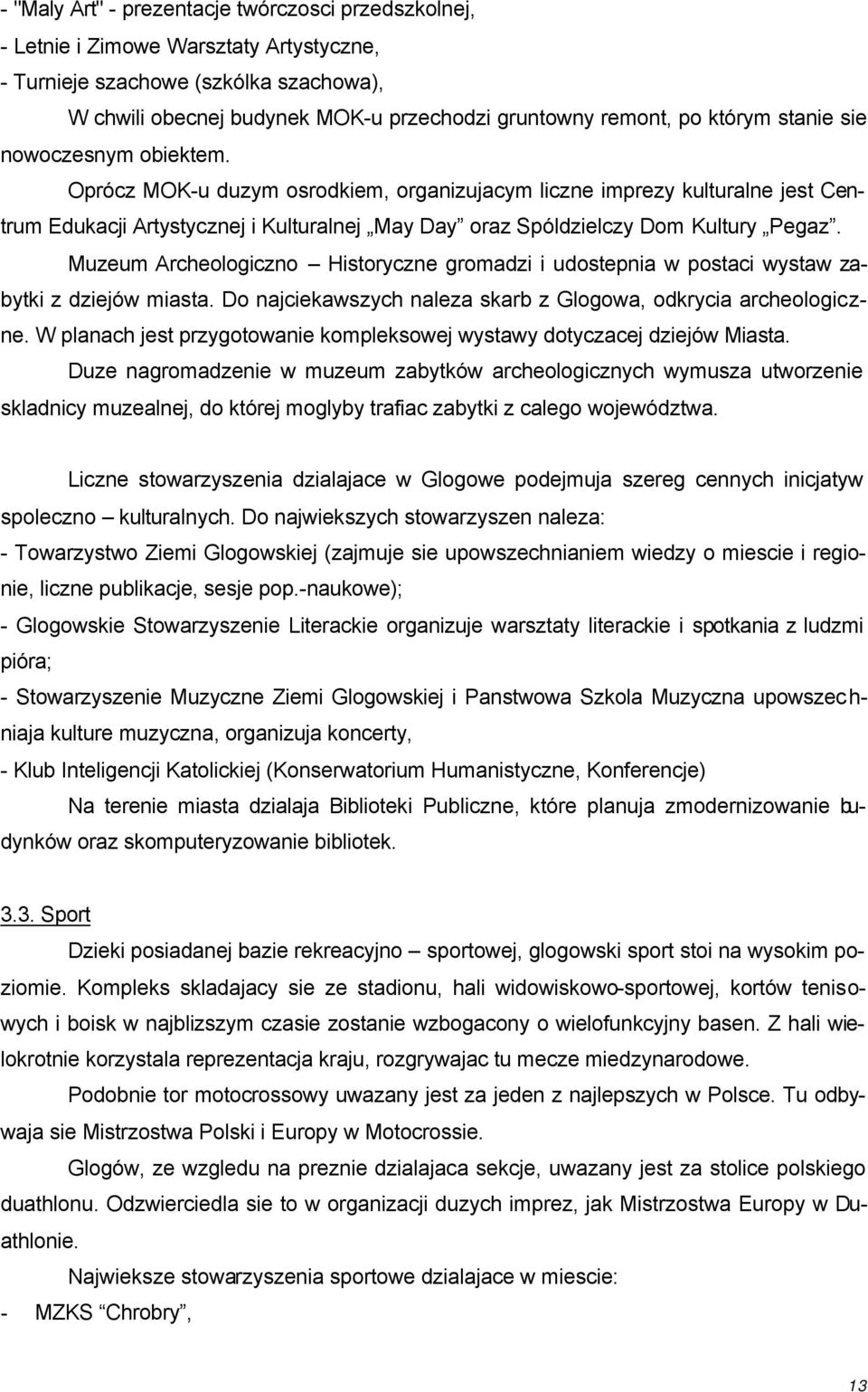 Oprócz MOK-u duzym osrodkiem, organizujacym liczne imprezy kulturalne jest Centrum Edukacji Artystycznej i Kulturalnej May Day oraz Spóldzielczy Dom Kultury Pegaz.