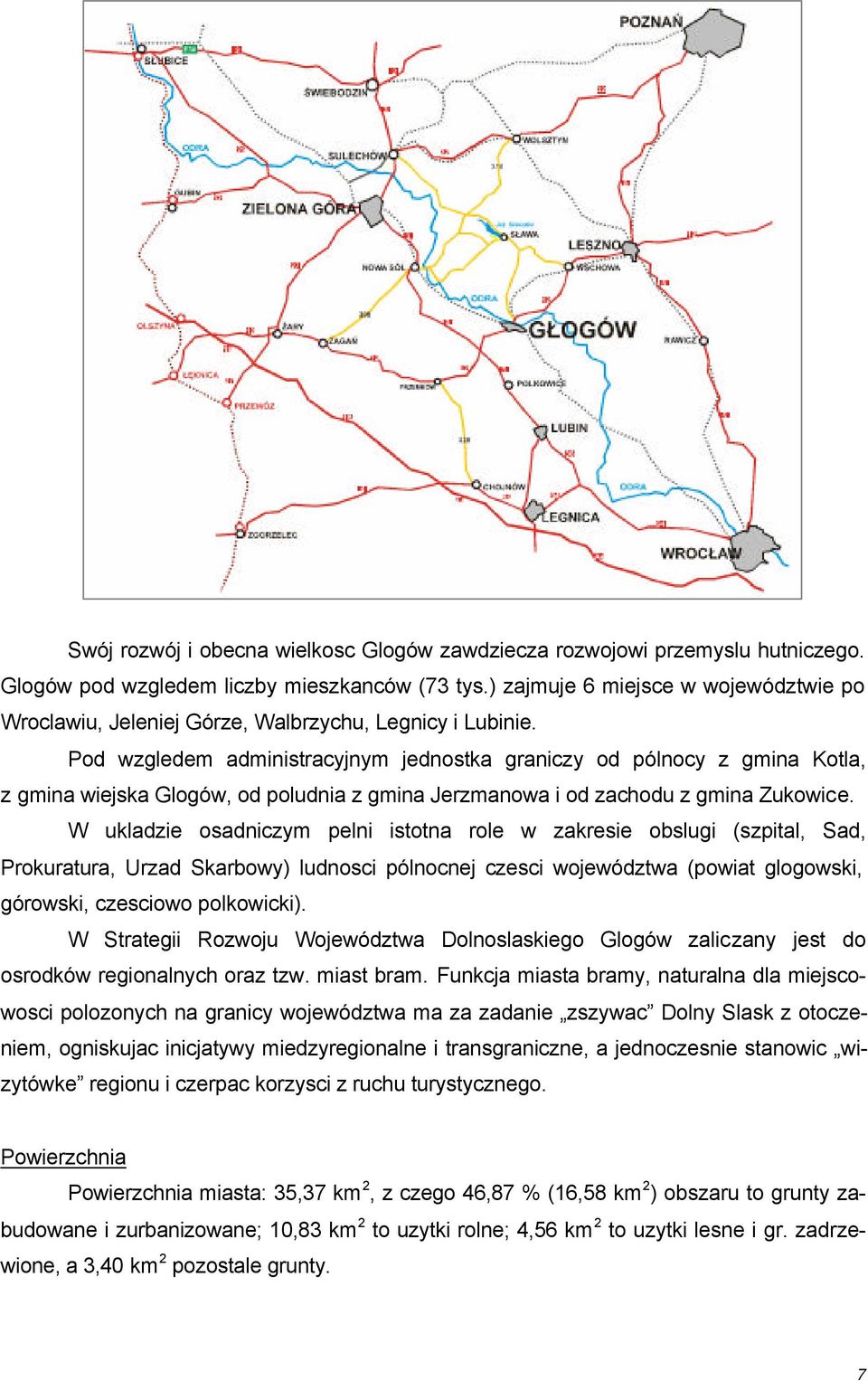 Pod wzgledem administracyjnym jednostka graniczy od pólnocy z gmina Kotla, z gmina wiejska Glogów, od poludnia z gmina Jerzmanowa i od zachodu z gmina Zukowice.