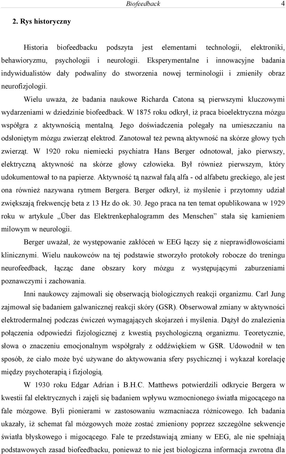 Wielu uważa, że badania naukowe Richarda Catona są pierwszymi kluczowymi wydarzeniami w dziedzinie biofeedback. W 1875 roku odkrył, iż praca bioelektryczna mózgu współgra z aktywnością mentalną.