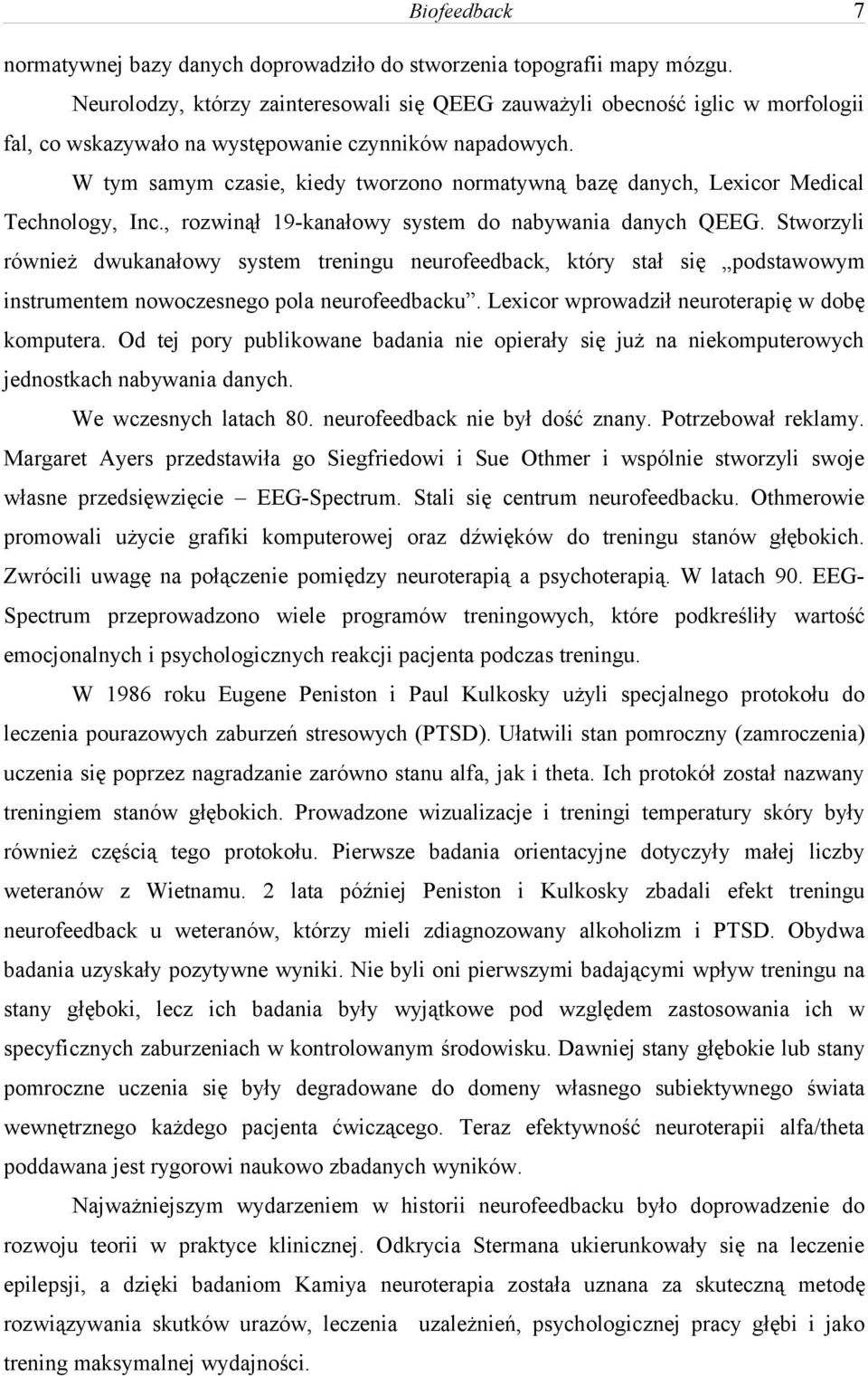 W tym samym czasie, kiedy tworzono normatywną bazę danych, Lexicor Medical Technology, Inc., rozwinął 19-kanałowy system do nabywania danych QEEG.