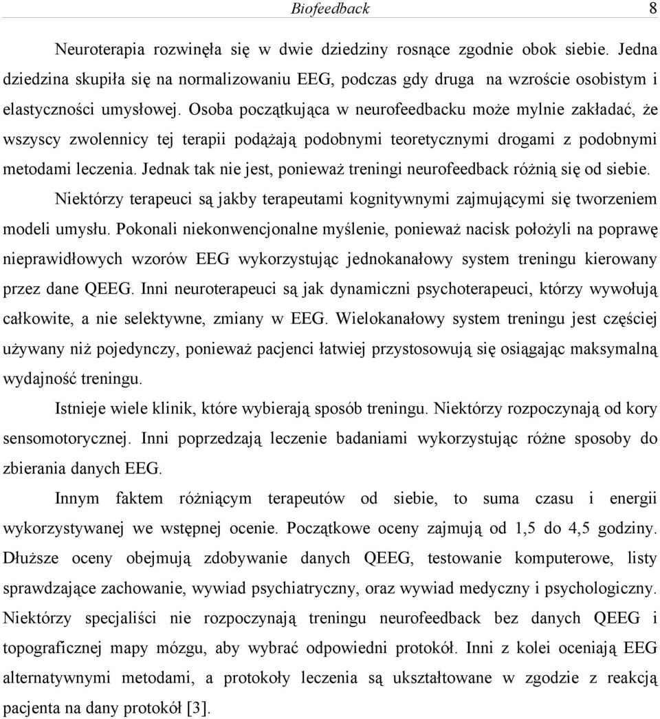 Jednak tak nie jest, ponieważ treningi neurofeedback różnią się od siebie. Niektórzy terapeuci są jakby terapeutami kognitywnymi zajmującymi się tworzeniem modeli umysłu.