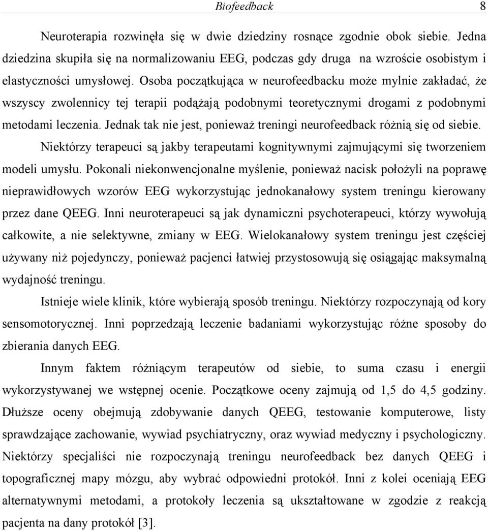 Jednak tak nie jest, ponieważ treningi neurofeedback różnią się od siebie. Niektórzy terapeuci są jakby terapeutami kognitywnymi zajmującymi się tworzeniem modeli umysłu.