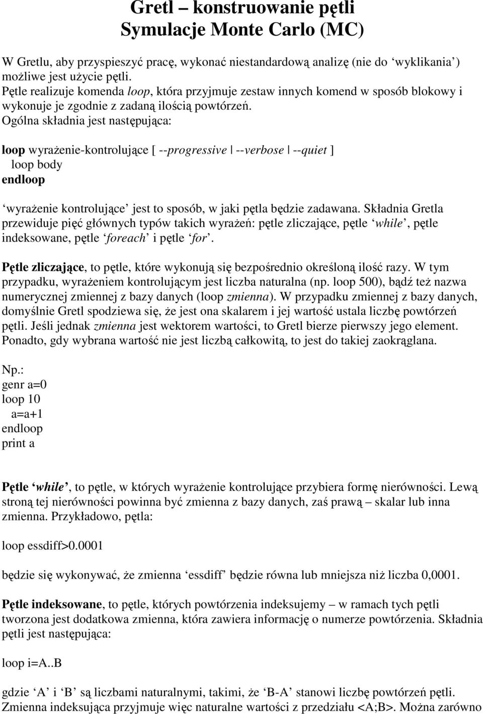 Ogóla składia jes asępująca: loop wyrażeie-korolujące [ --progressive --verbose --quie ] loop body edloop wyrażeie korolujące jes o sposób, w jaki pęla będzie zadawaa.