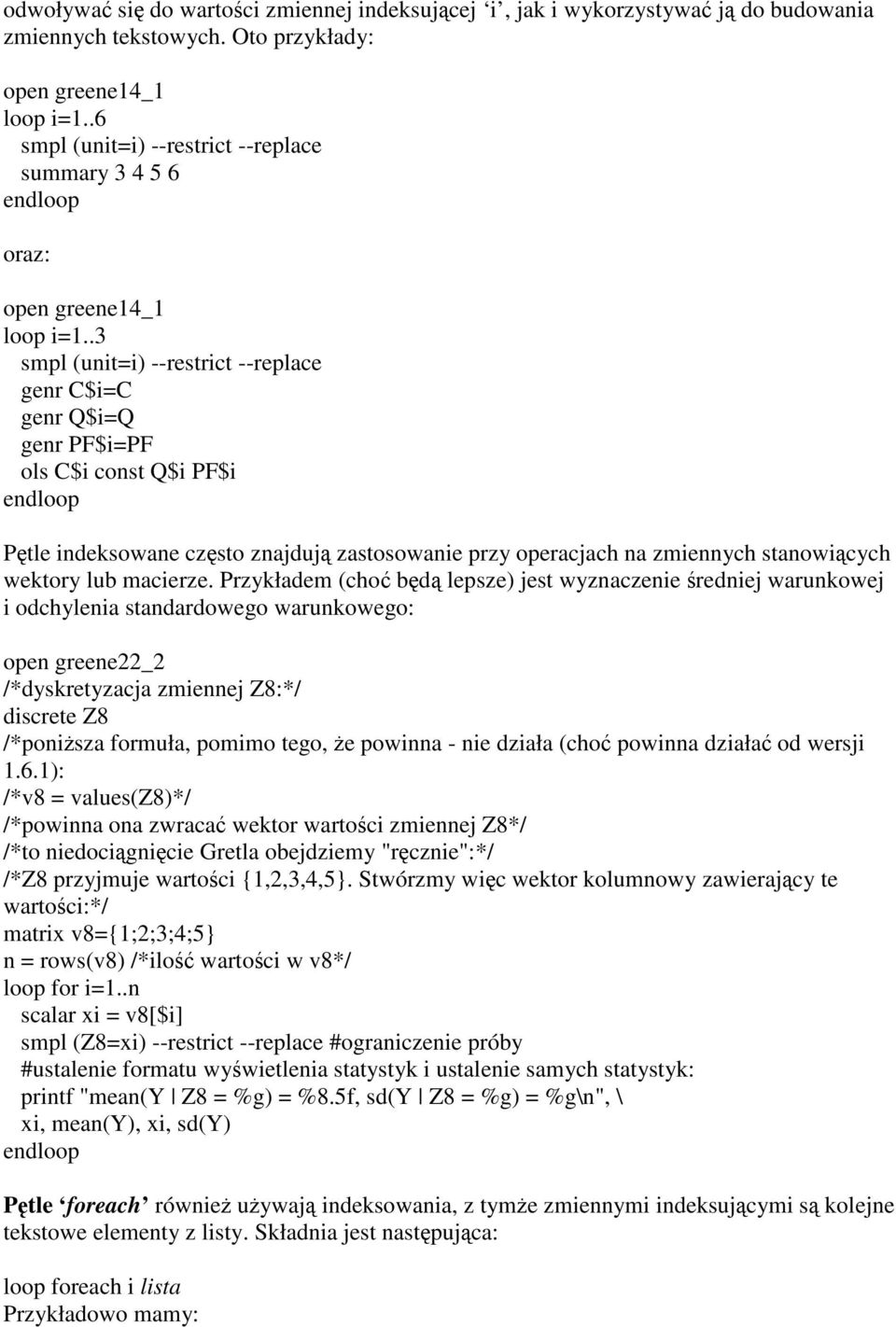 .3 smpl (ui=i) --resric --replace ger C$i=C ger Q$i=Q ger PF$i=PF ols C$i cos Q$i PF$i edloop Pęle ideksowae częso zajdują zasosowaie przy operacjach a zmieych saowiących wekory lub macierze.