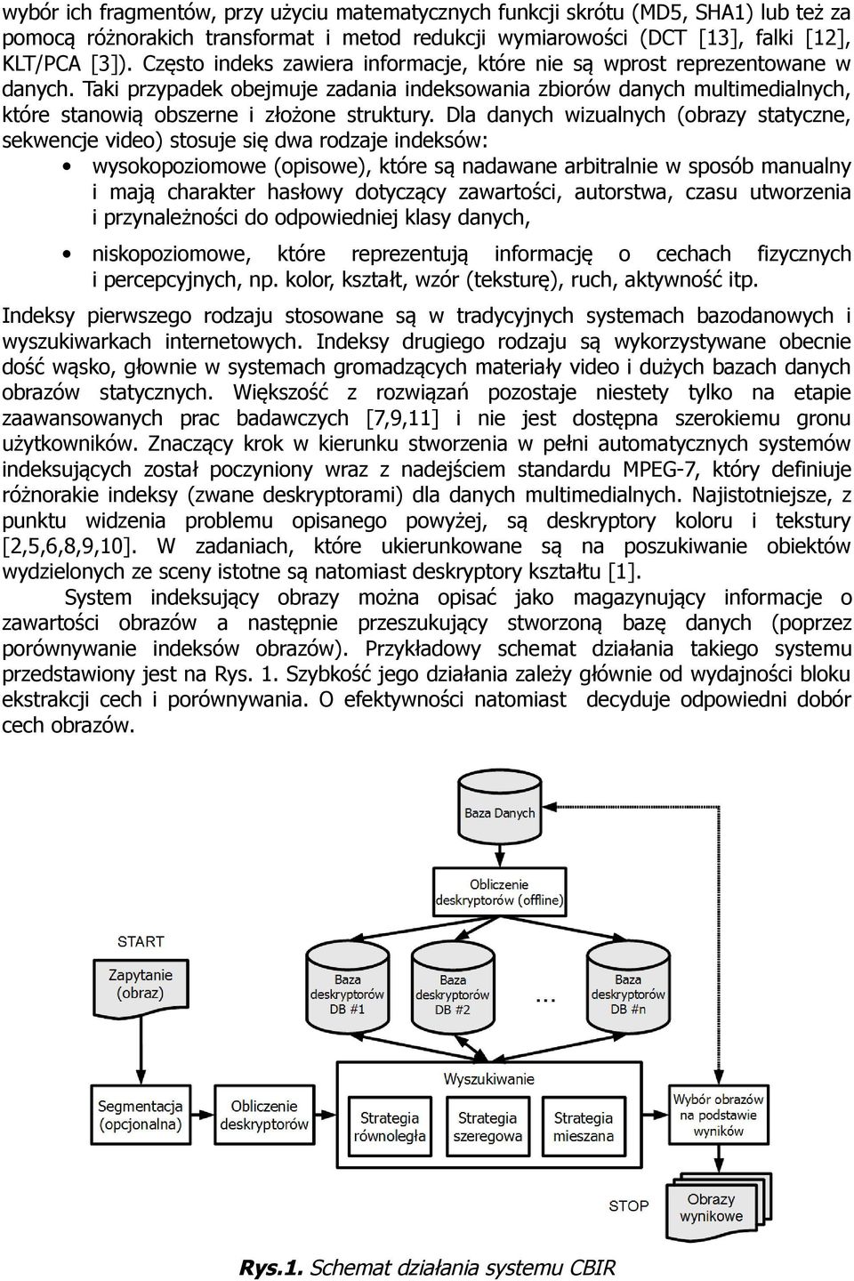 wizualnych (obrazy statyczne, sekwencje video) stosuje się dwa rodzaje indeksów: wysokopoziomowe (opisowe), które są nadawane arbitralnie w sposób manualny i mają charakter hasłowy dotyczący