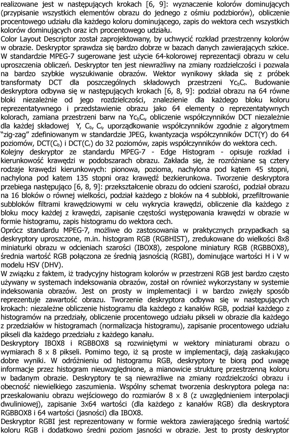 obrazie sprawdza się bardzo dobrze w bazach danych zawierających szkice W standardzie MPEG-7 sugerowane jest użycie 64-kolorowej reprezentacji obrazu w celu uproszczenia obliczeń ten jest niewrażliwy