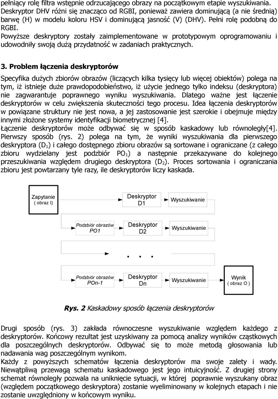 Problem łączenia deskryptorów Specyfika dużych zbiorów obrazów (liczących kilka tysięcy lub więcej obiektów) polega na tym, iż istnieje duże prawdopodobieństwo, iż użycie jednego tylko indeksu