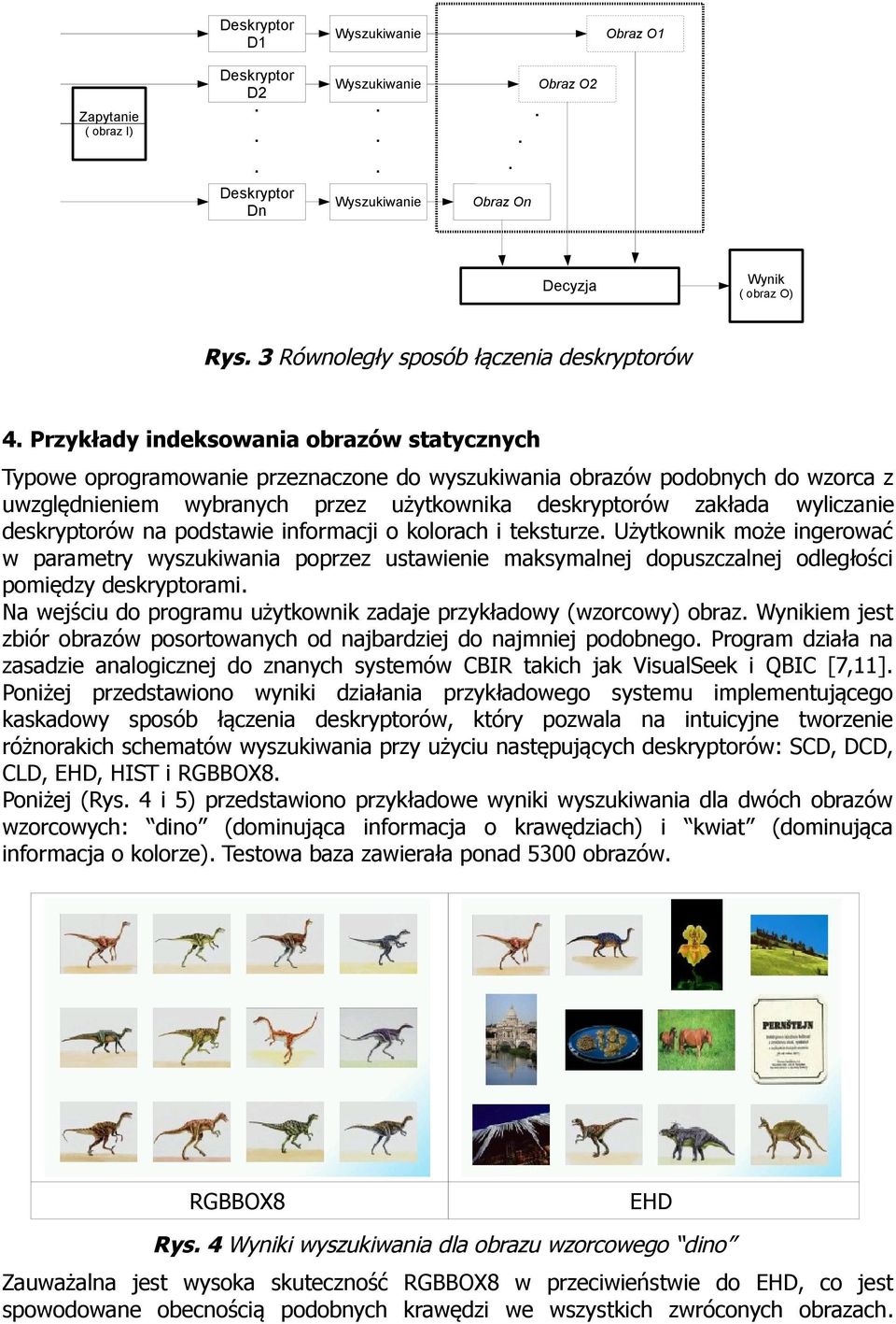 Użytkownik może ingerować w parametry wyszukiwania poprzez ustawienie maksymalnej dopuszczalnej odległości pomiędzy deskryptorami Na wejściu do programu użytkownik zadaje przykładowy (wzorcowy) obraz