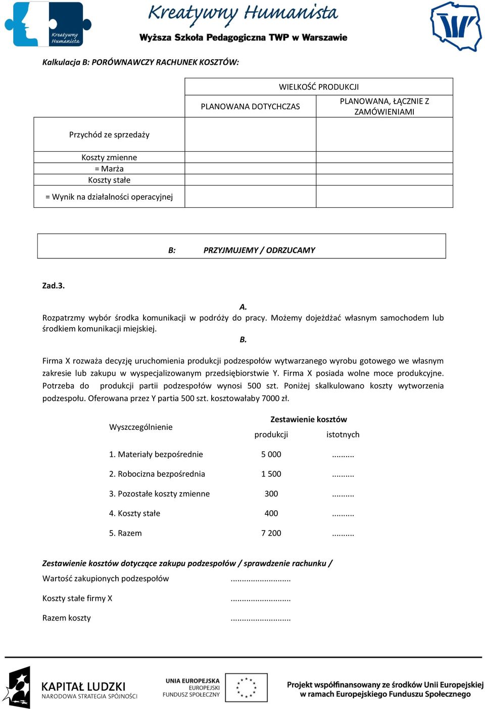 Firma X posiada wolne moce produkcyjne. Potrzeba do produkcji partii podzespołów wynosi 500 szt. Poniżej skalkulowano koszty wytworzenia podzespołu. Oferowana przez Y partia 500 szt.