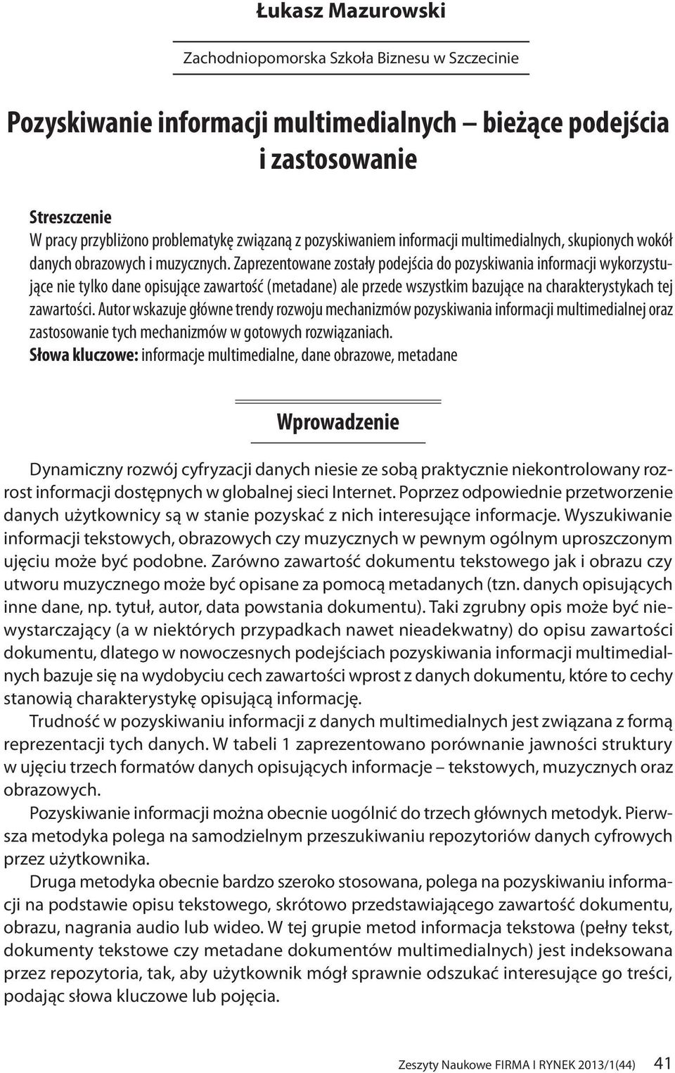 Zaprezentowane zostały podejścia do pozyskiwania informacji wykorzystujące nie tylko dane opisujące zawartość (metadane) ale przede wszystkim bazujące na charakterystykach tej zawartości.