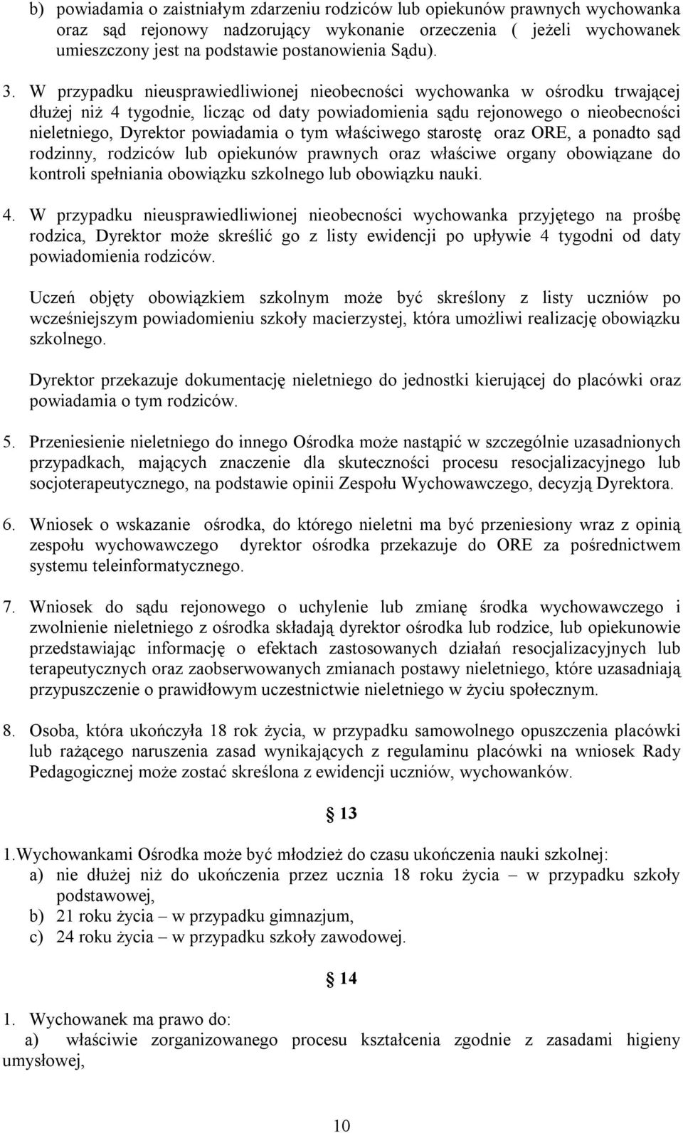 W przypadku nieusprawiedliwionej nieobecności wychowanka w ośrodku trwającej dłużej niż 4 tygodnie, licząc od daty powiadomienia sądu rejonowego o nieobecności nieletniego, Dyrektor powiadamia o tym