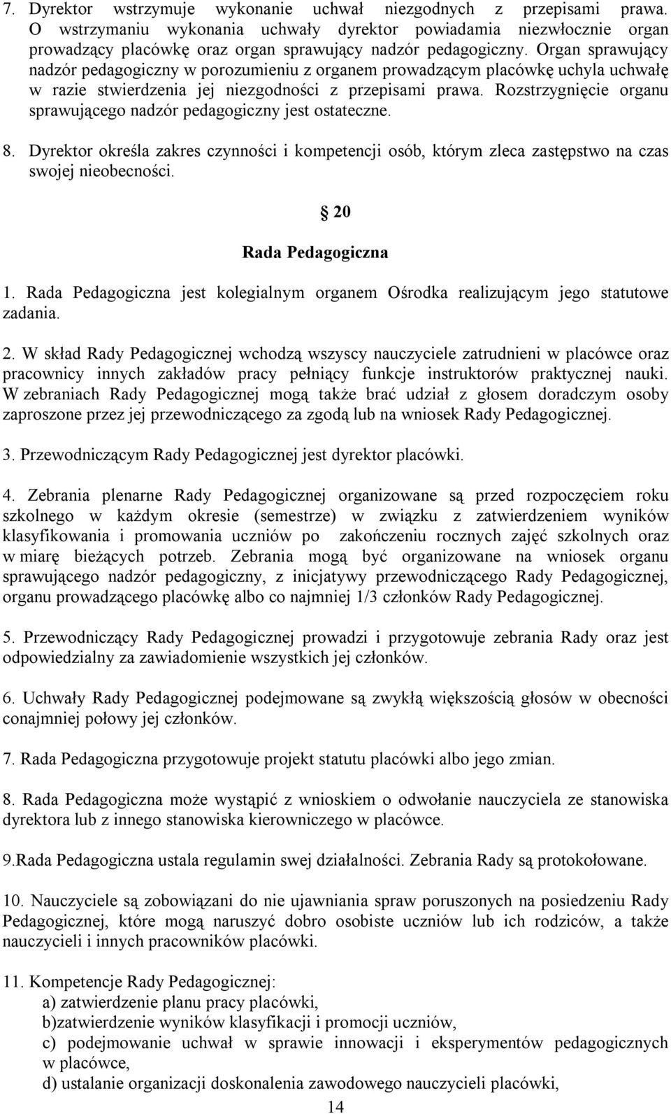 Organ sprawujący nadzór pedagogiczny w porozumieniu z organem prowadzącym placówkę uchyla uchwałę w razie stwierdzenia jej niezgodności z przepisami prawa.