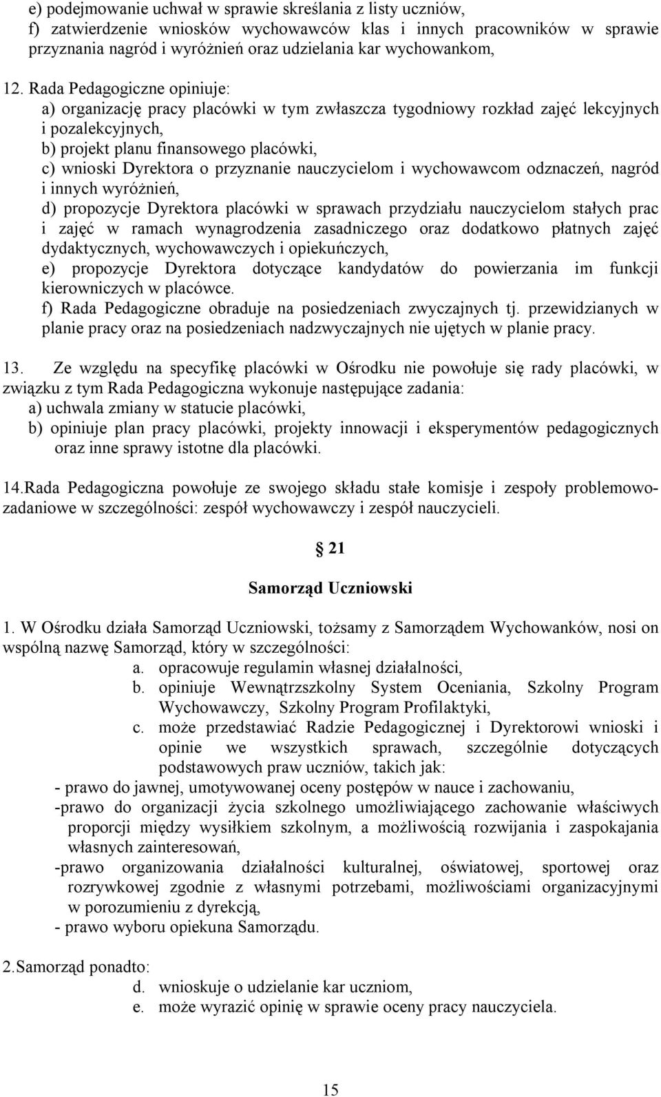 przyznanie nauczycielom i wychowawcom odznaczeń, nagród i innych wyróżnień, d) propozycje Dyrektora placówki w sprawach przydziału nauczycielom stałych prac i zajęć w ramach wynagrodzenia