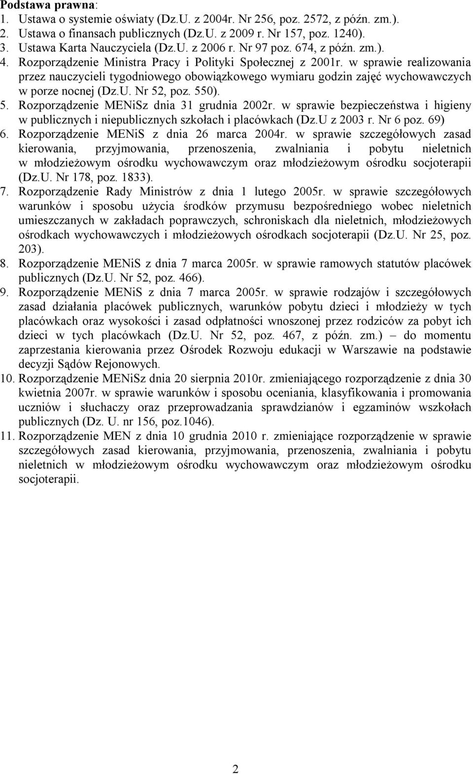 w sprawie realizowania przez nauczycieli tygodniowego obowiązkowego wymiaru godzin zajęć wychowawczych w porze nocnej (Dz.U. Nr 52, poz. 550). 5. Rozporządzenie MENiSz dnia 31 grudnia 2002r.