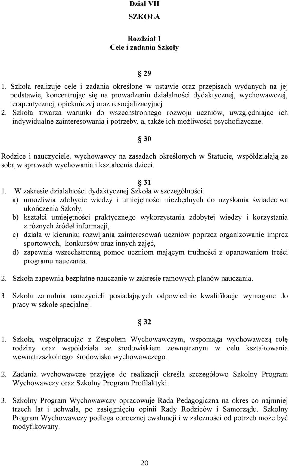 oraz resocjalizacyjnej. 2. Szkoła stwarza warunki do wszechstronnego rozwoju uczniów, uwzględniając ich indywidualne zainteresowania i potrzeby, a, także ich możliwości psychofizyczne.