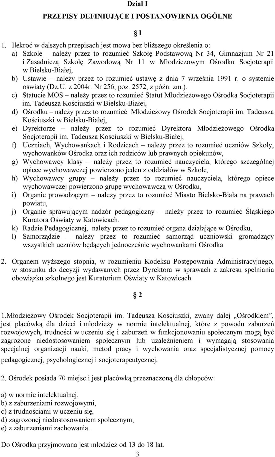 Ośrodku Socjoterapii w Bielsku-Białej, b) Ustawie należy przez to rozumieć ustawę z dnia 7 września 1991 r. o systemie oświaty (Dz.U. z 2004r. Nr 256, poz. 2572, z późn. zm.). c) Statucie MOS należy przez to rozumieć Statut Młodzieżowego Ośrodka Socjoterapii im.