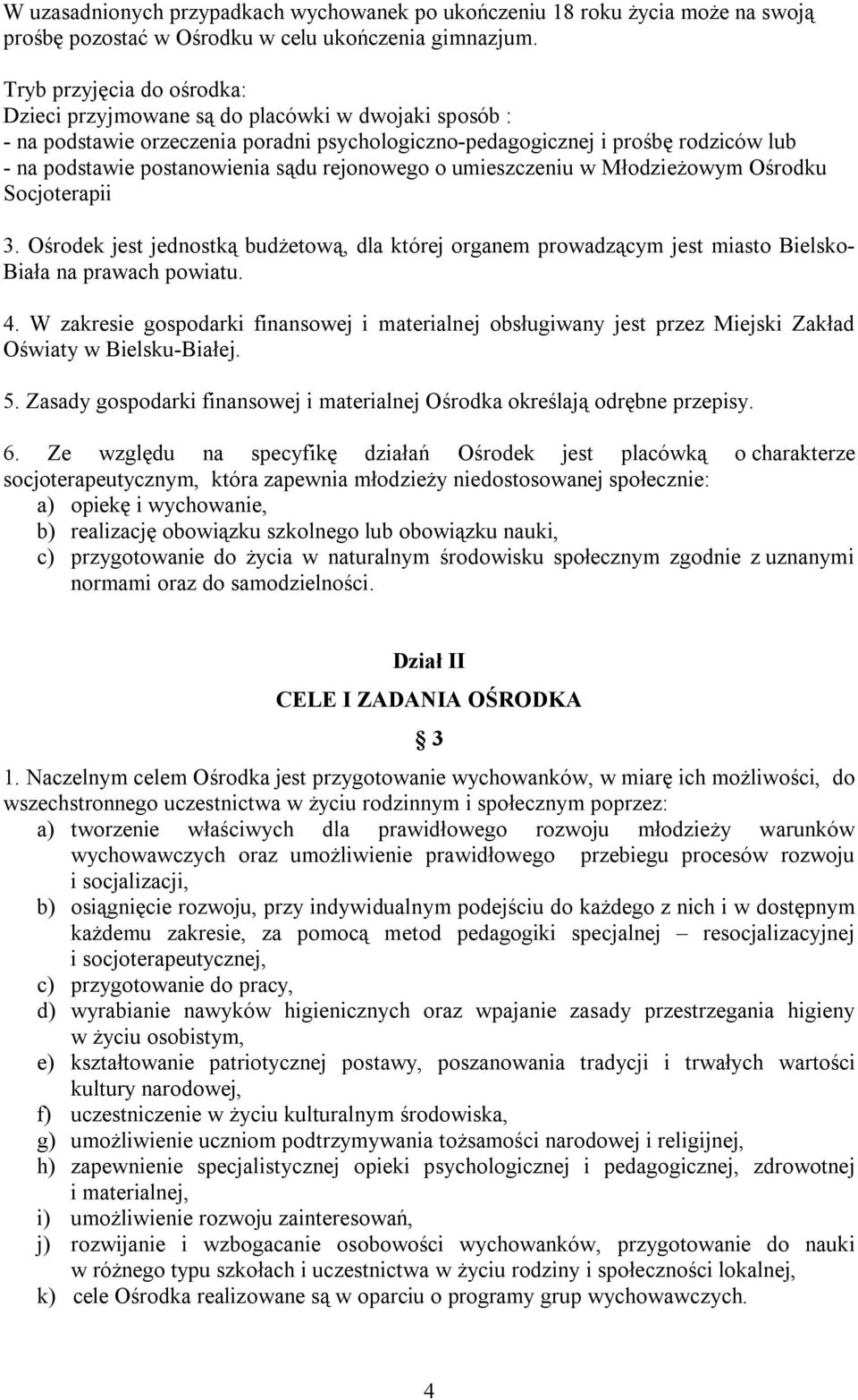 rejonowego o umieszczeniu w Młodzieżowym Ośrodku Socjoterapii 3. Ośrodek jest jednostką budżetową, dla której organem prowadzącym jest miasto Bielsko- Biała na prawach powiatu. 4.