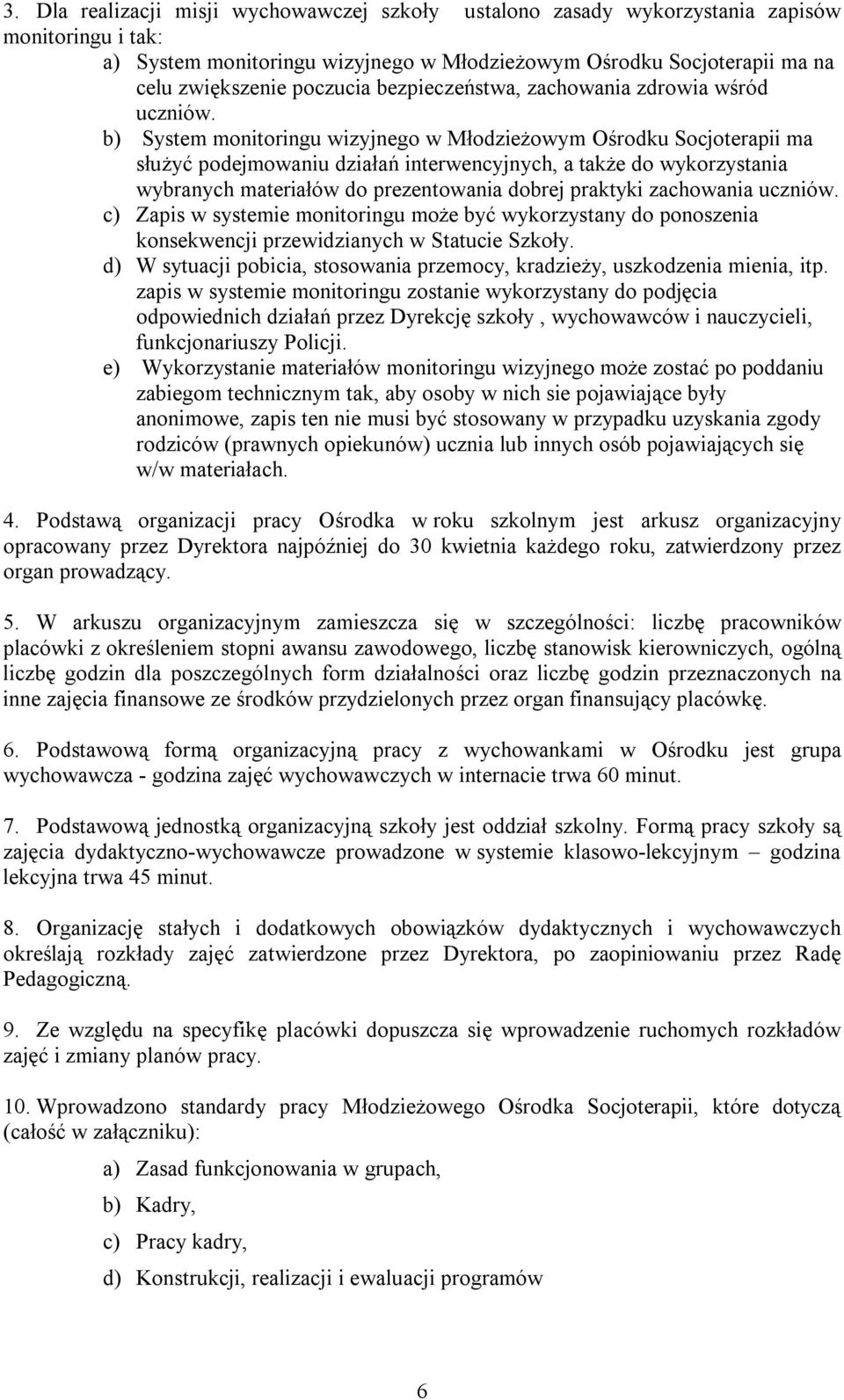 b) System monitoringu wizyjnego w Młodzieżowym Ośrodku Socjoterapii ma służyć podejmowaniu działań interwencyjnych, a także do wykorzystania wybranych materiałów do prezentowania dobrej praktyki