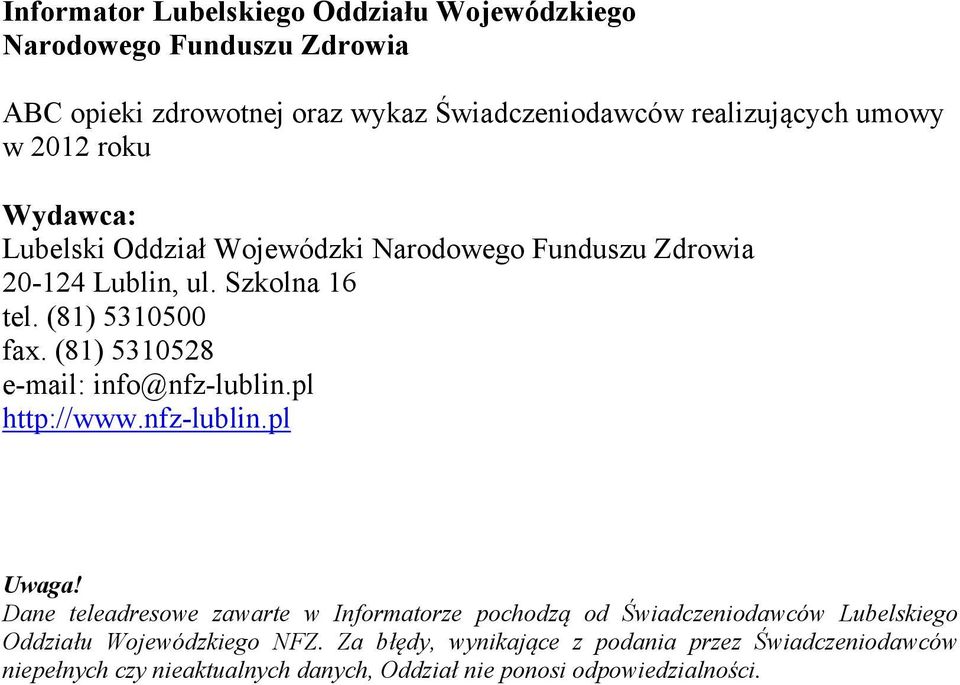 (81) 5310528 e-mail: info@nfz-lublin.pl http://www.nfz-lublin.pl Uwaga!
