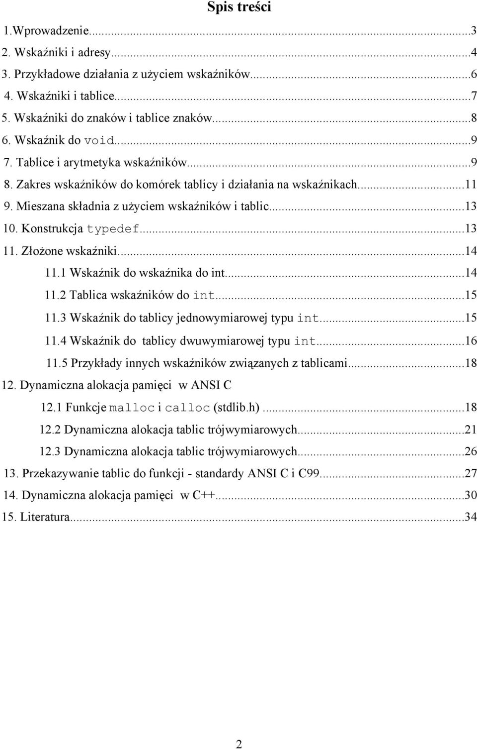 ..13 11. Złożone wskaźniki...14 11.1 Wskaźnik do wskaźnika do int...14 11.2 Tablica wskaźników do int...15 11.3 Wskaźnik do tablicy jednowymiarowej typu int...15 11.4 Wskaźnik do tablicy dwuwymiarowej typu int.