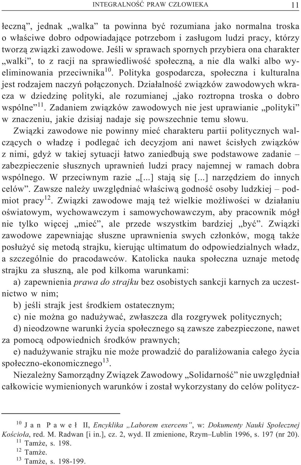 Polityka gospodarcza, społeczna i kulturalna jest rodzajem naczyń połączonych. Działalność związków zawodowych wkracza w dziedzinę polityki, ale rozumianej jako roztropna troska o dobro wspólne 11.