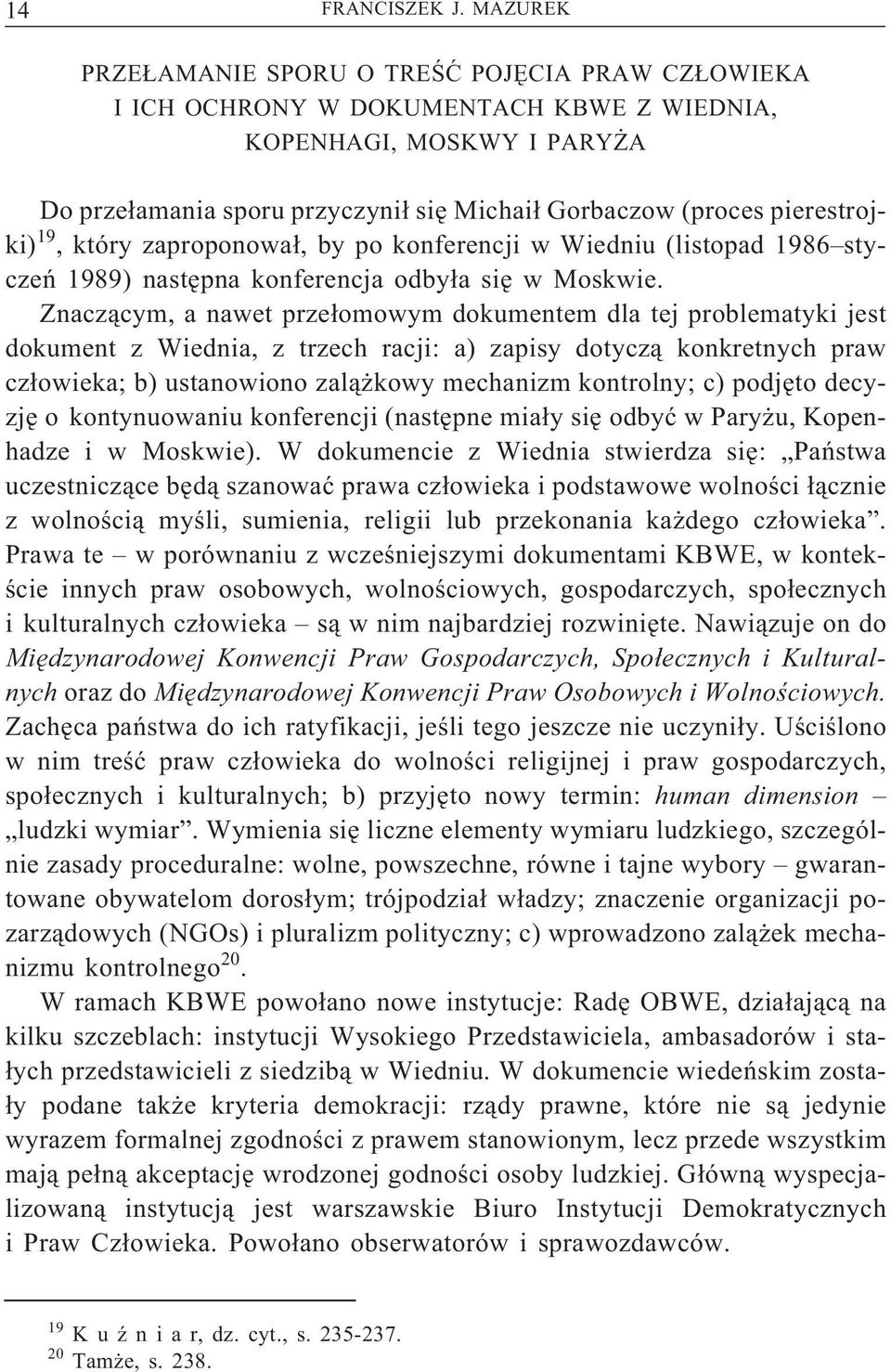 pierestrojki) 19, który zaproponował, by po konferencji w Wiedniu (listopad 1986 styczeń 1989) następna konferencja odbyła się w Moskwie.