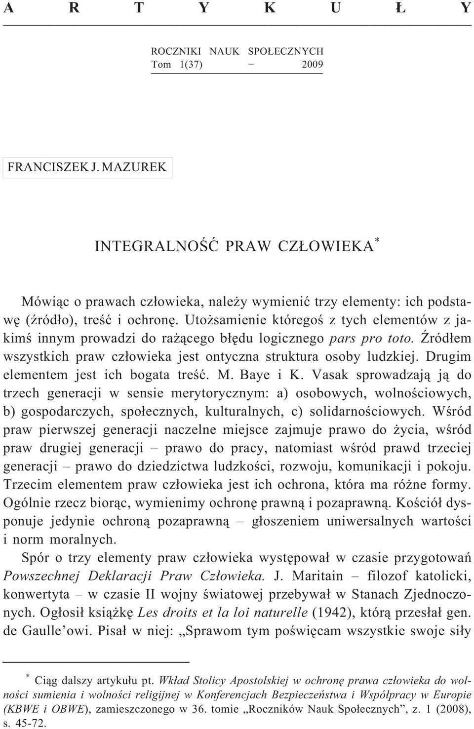 Utożsamienie któregoś z tych elementów z jakimś innym prowadzi do rażącego błędu logicznego pars pro toto. Źródłem wszystkich praw człowieka jest ontyczna struktura osoby ludzkiej.