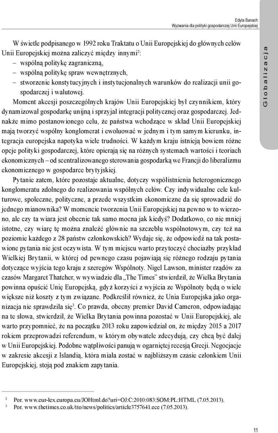 Moment akcesji poszczególnych krajów Unii Europejskiej był czynnikiem, który dynamizował gospodarkę unijną i sprzyjał integracji politycznej oraz gospodarczej.