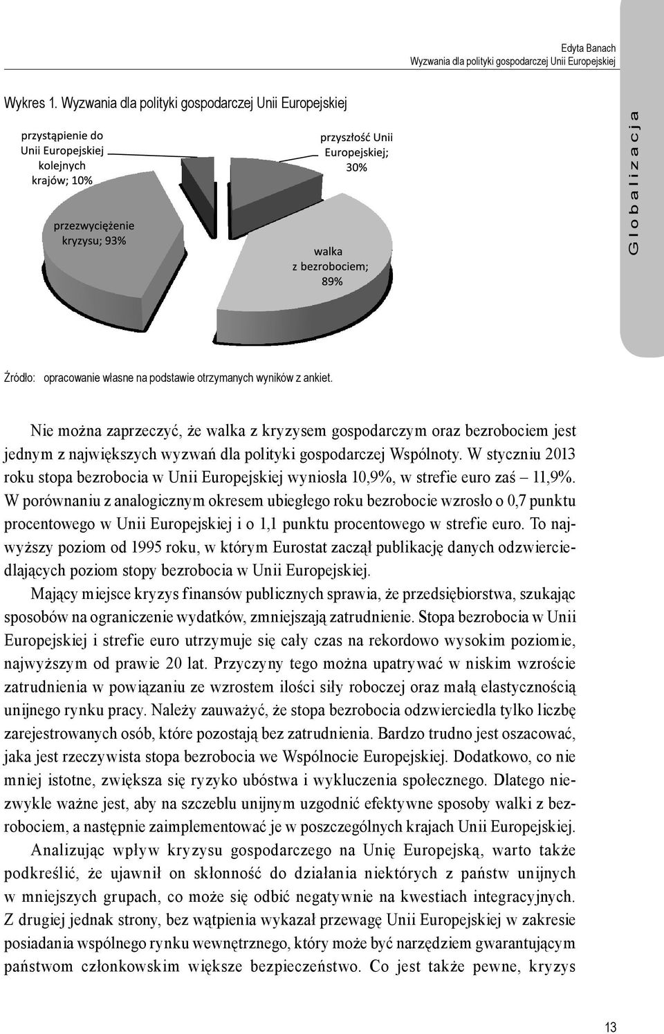 Nie można zaprzeczyć, że walka z kryzysem gospodarczym oraz bezrobociem jest jednym z największych wyzwań dla polityki gospodarczej Wspólnoty.