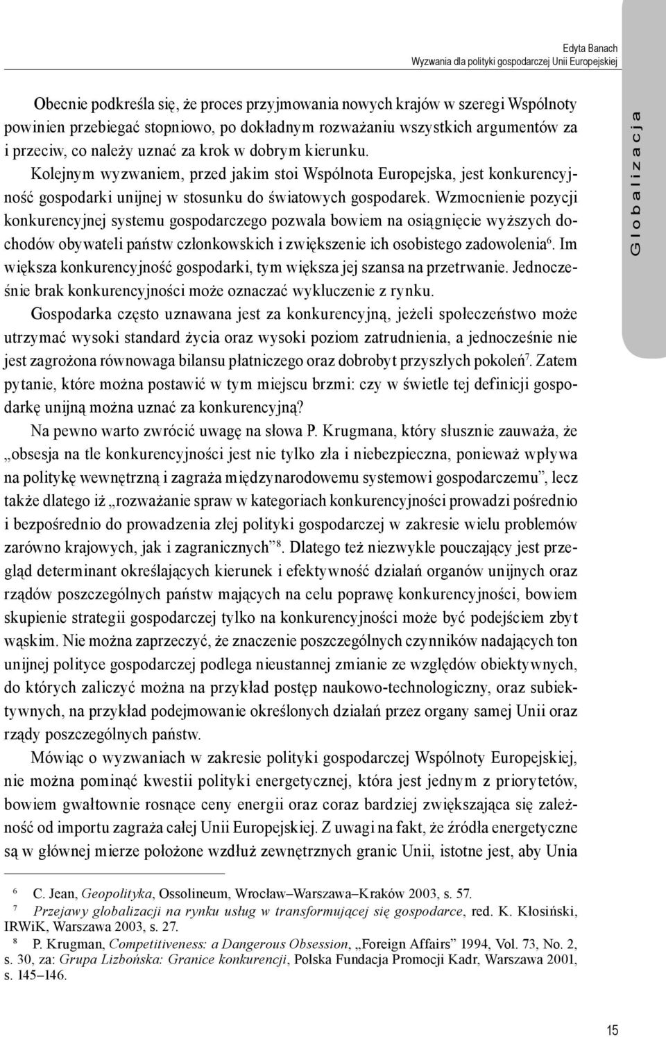 Kolejnym wyzwaniem, przed jakim stoi Wspólnota Europejska, jest konkurencyjność gospodarki unijnej w stosunku do światowych gospodarek.