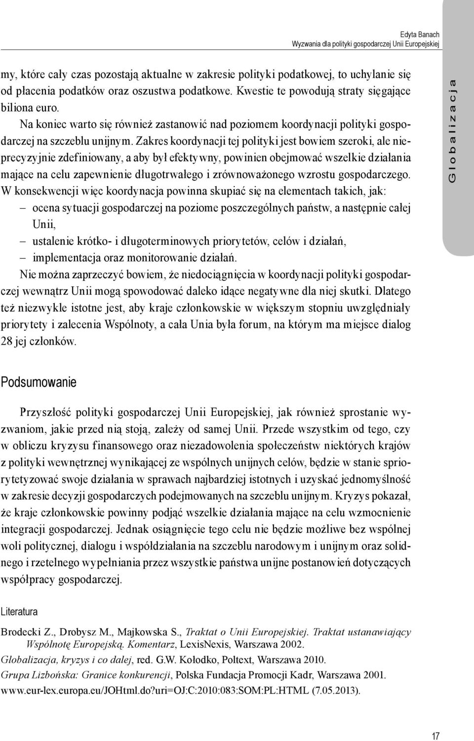 Zakres koordynacji tej polityki jest bowiem szeroki, ale nieprecyzyjnie zdefiniowany, a aby był efektywny, powinien obejmować wszelkie działania mające na celu zapewnienie długotrwałego i