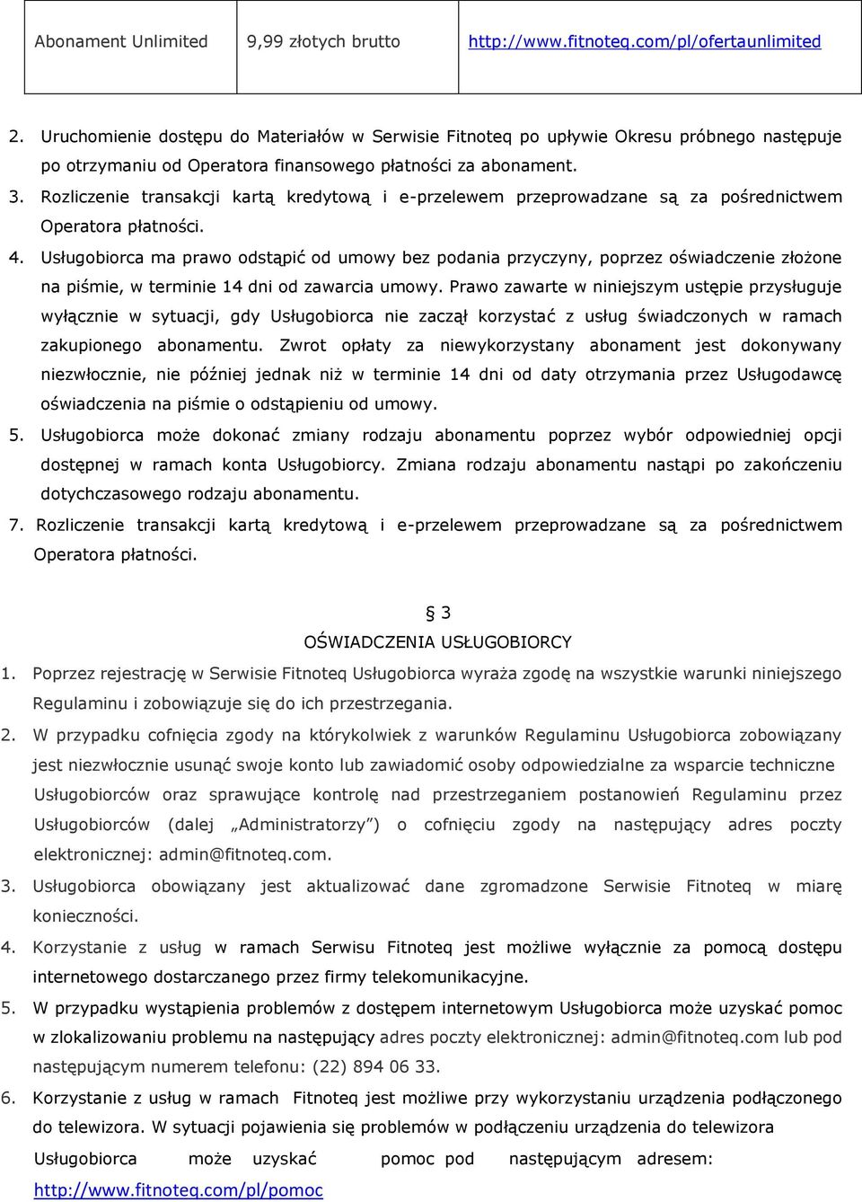 Rozliczenie transakcji kartą kredytową i e-przelewem przeprowadzane są za pośrednictwem Operatora płatności. 4.