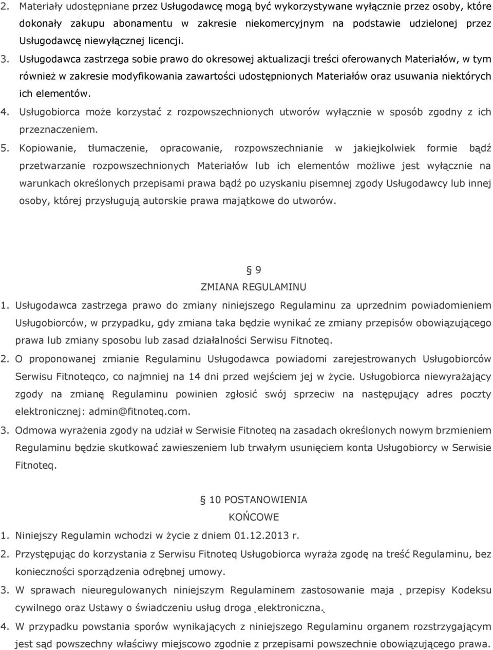 Usługodawca zastrzega sobie prawo do okresowej aktualizacji treści oferowanych Materiałów, w tym również w zakresie modyfikowania zawartości udostępnionych Materiałów oraz usuwania niektórych ich