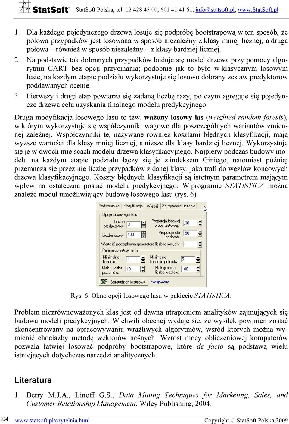 Na podstawie tak dobranych przypadków buduje się model drzewa przy pomocy algorytmu CART bez opcji przycinania; podobnie jak to było w klasycznym losowym lesie, na każdym etapie podziału wykorzystuje