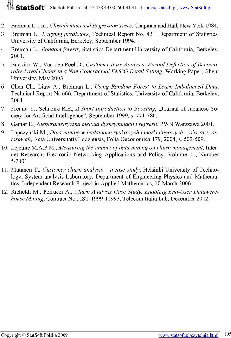 , Van den Poel D., Customer Base Analysis: Partial Defection of Behaviorally-Loyal Clients in a Non-Concractual FMCG Retail Setting, Working Paper, Ghent University, May 2003. 6. Chen Ch., Liaw A.