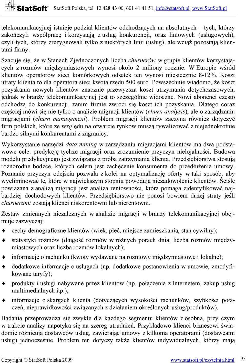 Szacuje się, że w Stanach Zjednoczonych liczba churnerów w grupie klientów korzystających z rozmów międzymiastowych wynosi około 2 miliony rocznie.