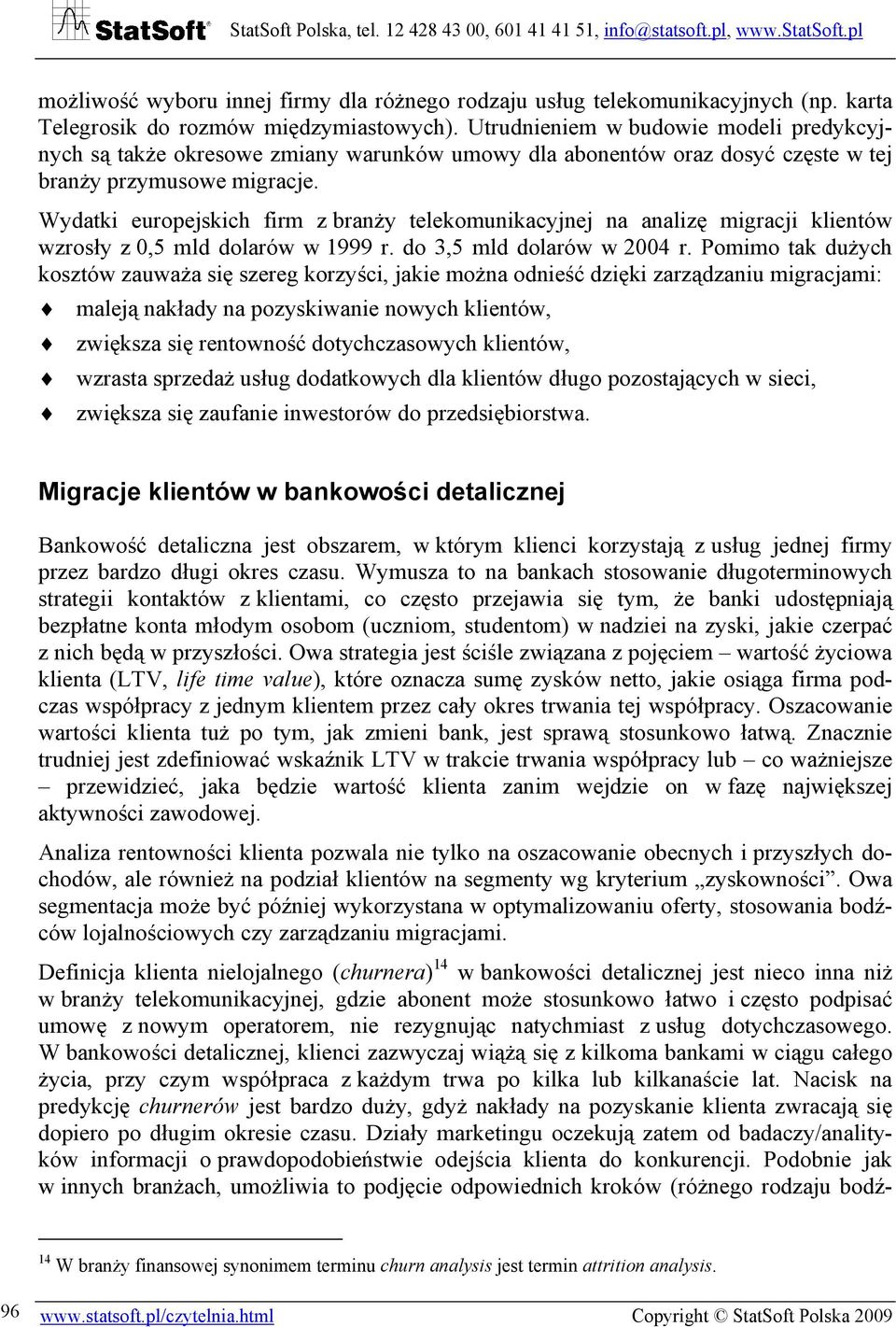 Wydatki europejskich firm z branży telekomunikacyjnej na analizę migracji klientów wzrosły z 0,5 mld dolarów w 1999 r. do 3,5 mld dolarów w 2004 r.